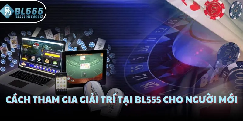 Cách tham gia giải trí tại BL555 cho người mới