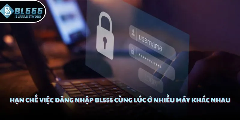 Hạn chế việc đăng nhập BL555 cùng lúc ở nhiều máy khác nhau