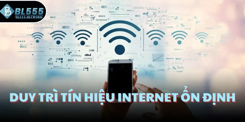 Duy trì tín hiệu internet ổn định