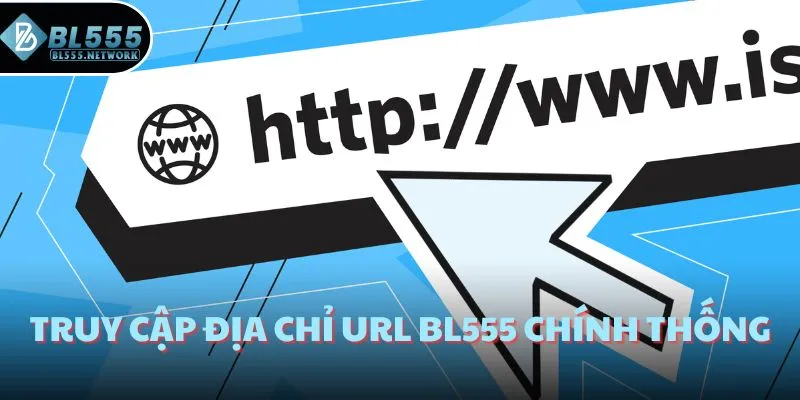 Truy cập địa chỉ URL BL555 chính thống