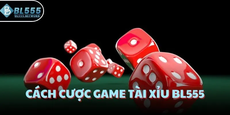 Cách cược game tài xỉu BL555
