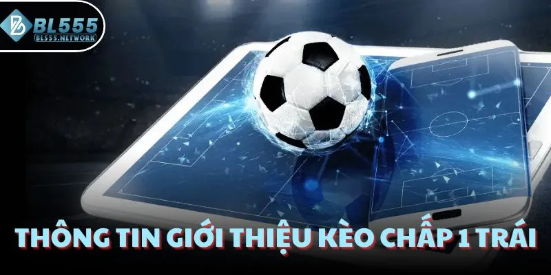 Thông tin giới thiệu kèo chấp 1 trái