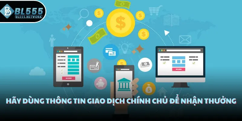 Hãy dùng thông tin giao dịch chính chủ để nhận thưởng